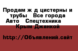 Продам ж/д цистерны и трубы - Все города Авто » Спецтехника   . Крым,Джанкой